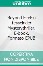 Beyond FireEin fesselnder Mysterythriller. E-book. Formato EPUB ebook