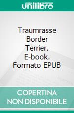 Traumrasse Border Terrier. E-book. Formato EPUB ebook