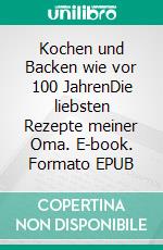 Kochen und Backen wie vor 100 JahrenDie liebsten Rezepte meiner Oma. E-book. Formato EPUB ebook
