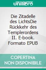 Die Zitadelle des LichtsDie Rückkehr des Templerordens II. E-book. Formato EPUB ebook