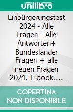 Einbürgerungstest 2024 - Alle Fragen - Alle Antworten+ Bundesländer Fragen + alle neuen Fragen 2024. E-book. Formato EPUB ebook