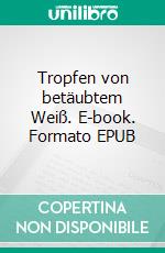 Tropfen von betäubtem Weiß. E-book. Formato EPUB ebook