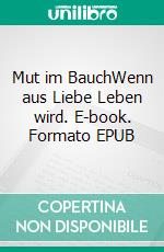 Mut im BauchWenn aus Liebe Leben wird. E-book. Formato EPUB ebook