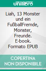 Liah, 13 Monster und ein FußballFremde, Monster, Freunde. E-book. Formato EPUB ebook