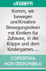 Komm, wir bewegen uns!Kreative Bewegungsideen mit Kindern für Zuhause, in der Krippe und dem Kindergarten. E-book. Formato EPUB ebook