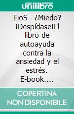EioS - ¿Miedo? ¡Despídase!El libro de autoayuda contra la ansiedad y el estrés. E-book. Formato EPUB ebook