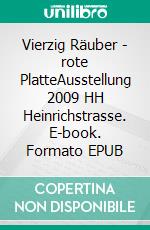 Vierzig Räuber - rote PlatteAusstellung 2009 HH Heinrichstrasse. E-book. Formato EPUB ebook