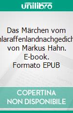 Das Märchen vom Schlaraffenlandnachgedichtet von Markus Hahn. E-book. Formato EPUB ebook