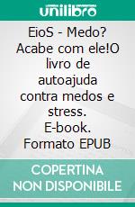 EioS - Medo? Acabe com ele!O livro de autoajuda contra medos e stress. E-book. Formato EPUB ebook