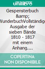Gespensterbuch &amp; WunderbuchVollständige Ausgabe der sieben Bände 1810 - 1817 mit einem Anhang. E-book. Formato EPUB ebook