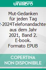 Mut-Gedanken für jeden Tag 2-2024Telefonandachten aus dem Jahr 2021, Band 2. E-book. Formato EPUB ebook