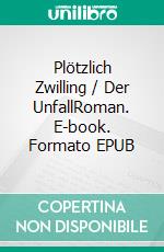 Plötzlich Zwilling / Der UnfallRoman. E-book. Formato EPUB ebook