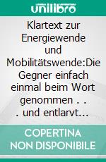 Klartext zur Energiewende und Mobilitätswende:Die Gegner einfach einmal beim Wort genommen . . . und entlarvt an den Beispielen der vorangegangenen Wenden; incl. der AKW- und E-Fuels-Nebelkerzen. E-book. Formato EPUB ebook