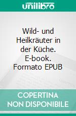 Wild- und Heilkräuter in der Küche. E-book. Formato EPUB ebook