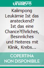 Kalimpong Leukämie Ist das ansteckend? Ist das eine Chance?Ehrliches, Besinnliches und Heiteres mit Klinik, Krebs und Kalimpong. E-book. Formato EPUB ebook