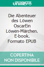 Die Abenteuer des Löwen OscarEin Löwen-Märchen. E-book. Formato EPUB ebook