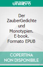 Der ZauberGedichte und Monotypien. E-book. Formato EPUB ebook
