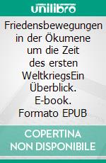 Friedensbewegungen in der Ökumene um die Zeit des ersten WeltkriegsEin Überblick. E-book. Formato EPUB ebook