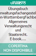 Übungsbuch Verwaltungsfachangestellte Baden-WürttembergFachbereich Allgemeines Verwaltungsrecht und Staatsrecht. E-book. Formato EPUB ebook
