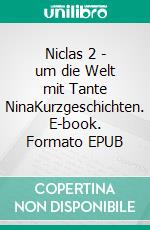 Niclas 2 - um die Welt mit Tante NinaKurzgeschichten. E-book. Formato EPUB ebook