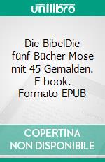 Die BibelDie fünf Bücher Mose mit 45 Gemälden. E-book. Formato EPUB ebook