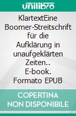 KlartextEine Boomer-Streitschrift für die Aufklärung in unaufgeklärten Zeiten.. E-book. Formato EPUB ebook