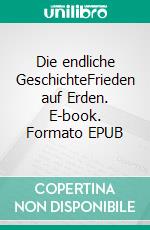 Die endliche GeschichteFrieden auf Erden. E-book. Formato EPUB ebook