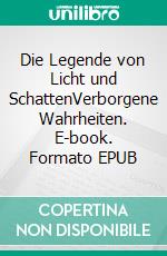 Die Legende von Licht und SchattenVerborgene Wahrheiten. E-book. Formato EPUB ebook