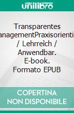 Transparentes ManagementPraxisorientiert / Lehrreìch / Anwendbar. E-book. Formato EPUB ebook