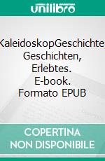 KaleidoskopGeschichte, Geschichten, Erlebtes. E-book. Formato EPUB ebook