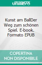 Kunst am BallDer Weg zum schönen Spiel. E-book. Formato EPUB ebook
