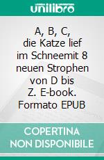 A, B, C, die Katze lief im Schneemit 8 neuen Strophen von D bis Z. E-book. Formato EPUB ebook