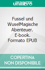 Fussel und WuselMagische Abenteuer. E-book. Formato EPUB ebook