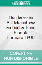Hunderassen A-JBekannt wie ein bunter Hund. E-book. Formato EPUB ebook