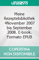 Meine Rezeptebibliothek 4November 2007 bis September 2008. E-book. Formato EPUB ebook