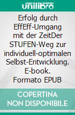 Erfolg durch EffEff-Umgang mit der ZeitDer STUFEN-Weg zur individuell-optimalen Selbst-Entwicklung. E-book. Formato EPUB ebook
