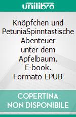 Knöpfchen und PetuniaSpinntastische Abenteuer unter dem Apfelbaum. E-book. Formato EPUB ebook