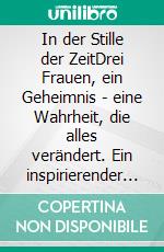 In der Stille der ZeitDrei Frauen, ein Geheimnis - eine Wahrheit, die alles verändert. Ein inspirierender Zeitgeist-Roman, der lange nachhallt.. E-book. Formato EPUB ebook