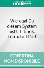 Wie egal Du diesem System bist!. E-book. Formato EPUB ebook