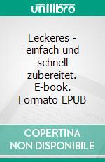 Leckeres - einfach und schnell zubereitet. E-book. Formato EPUB ebook