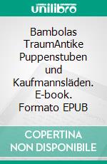 Bambolas TraumAntike Puppenstuben und Kaufmannsläden. E-book. Formato EPUB ebook