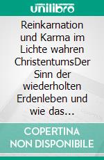 Reinkarnation und Karma im Lichte wahren ChristentumsDer Sinn der wiederholten Erdenleben und wie das Schicksal waltet. E-book. Formato EPUB ebook