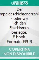 Der Ampelgeschichtenerzähler - oder wie ich den Faschismus besiegte. E-book. Formato EPUB ebook