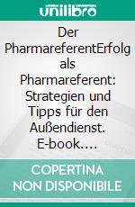 Der PharmareferentErfolg als Pharmareferent: Strategien und Tipps für den Außendienst. E-book. Formato EPUB ebook