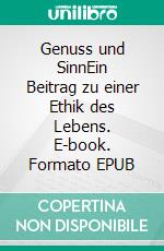 Genuss und SinnEin Beitrag zu einer Ethik des Lebens. E-book. Formato EPUB ebook