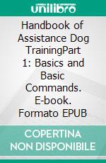 Handbook of Assistance Dog TrainingPart 1: Basics and Basic Commands. E-book. Formato EPUB ebook