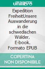 Expedition FreiheitUnsere Auswanderung in die schwedischen Wälder. E-book. Formato EPUB ebook