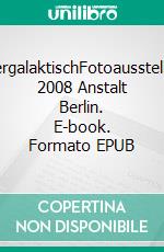 IntergalaktischFotoausstellung 2008 Anstalt Berlin. E-book. Formato EPUB ebook