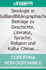Sinologie in RußlandBibliographische Beiträge zu Geschichte, Literatur, Sprache, Religion und Kultur Chinas und Zentralasiens (1850-1918). E-book. Formato EPUB ebook
