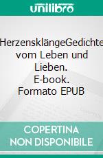HerzensklängeGedichte vom Leben und Lieben. E-book. Formato EPUB ebook